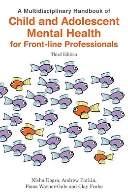 E-Book (epub) A Multidisciplinary Handbook of Child and Adolescent Mental Health for Front-line Professionals, Third Edition von Nisha Dogra, Andrew Parkin, Fiona Warner-Gale