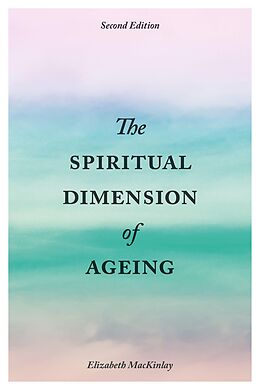 E-Book (epub) The Spiritual Dimension of Ageing, Second Edition von Elizabeth Mackinlay