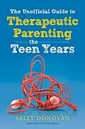 E-Book (epub) The Unofficial Guide to Therapeutic Parenting - The Teen Years von Sally Donovan
