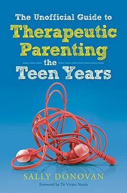 E-Book (epub) The Unofficial Guide to Therapeutic Parenting - The Teen Years von Sally Donovan