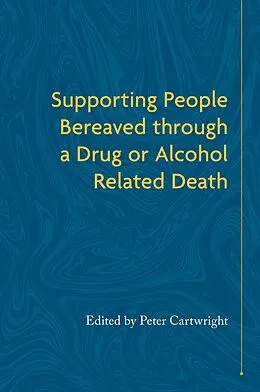 E-Book (epub) Supporting People Bereaved through a Drug- or Alcohol-Related Death von Peter Cartwright