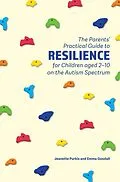 E-Book (epub) The Parents' Practical Guide to Resilience for Children aged 2-10 on the Autism Spectrum von Yenn Purkis, Emma Goodall