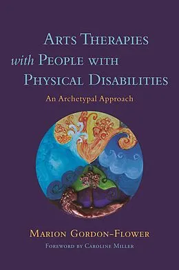 E-Book (epub) Arts Therapies with People with Physical Disabilities von Marion Gordon-Flower