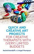 E-Book (epub) Quick and Creative Art Projects for Creative Therapists with (Very) Limited Budgets von Rachel Brandoff, Angel Thompson