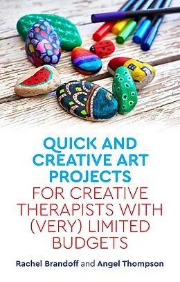E-Book (epub) Quick and Creative Art Projects for Creative Therapists with (Very) Limited Budgets von Rachel Brandoff, Angel Thompson