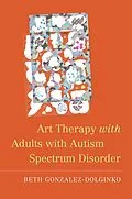 E-Book (epub) Art Therapy with Adults with Autism Spectrum Disorder von Beth Gonzalez-Dolginko