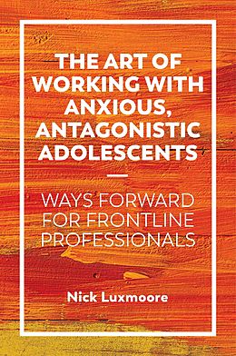 E-Book (epub) The Art of Working with Anxious, Antagonistic Adolescents von Nick Luxmoore