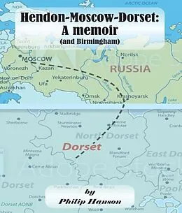 E-Book (epub) Hendon-Moscow-Dorset, a memoir (and Birmingham) von Philip Hanson