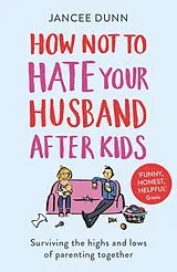 Kartonierter Einband How Not to Hate Your Husband After Kids von Dunn Jancee