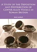 E-Book (pdf) Study of the Deposition and Distribution of Copper Alloy Vessels in Roman Britain von Jason Lundock