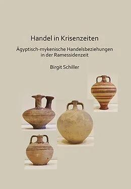 E-Book (pdf) Handel in Krisenzeiten: Ägyptische-mykenische Handelsbeziehungen in der Ramessidenzeit von Birgit Schiller