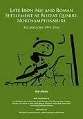 E-Book (pdf) Late Iron Age and Roman Settlement at Bozeat Quarry, Northamptonshire: Excavations 1995-2016 von Rob Atkins