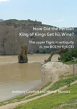 PDF How did the Persian King of Kings Get His Wine? The upper Tigris in antiquity (c.700 BCE to 636 CE) von Anthony Comfort, Michal Marciak