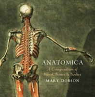Fester Einband Anatomica - A Compendium of Blood, Bones and Bodies von Mary Dobson