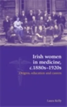E-Book (epub) Irish women in medicine, c.1880s-1920s von Laura Kelly