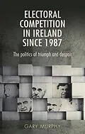 ePUB Electoral competition in Ireland since 1987 von Gary Murphy