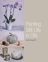 eBook (epub) Painting Still Life in Oils de Adele Wagstaff
