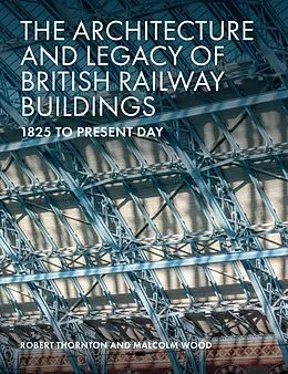 E-Book (epub) The Architecture and Legacy of British Railway Buildings von Robert Thornton, Malcolm Wood