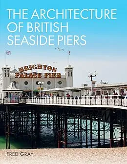 E-Book (epub) The Architecture of British Seaside Piers von Fred Gray