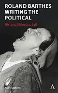 E-Book (epub) Roland Barthes Writing the Political - History, Dialectics, Self von Andrew Stafford