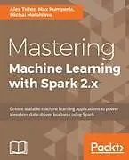 Kartonierter Einband Mastering Machine Learning with Spark 2.x von Alex Tellez, Max Pumperla, Michal Malohlava