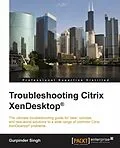 E-Book (pdf) Troubleshooting Citrix XenDesktop(R) von Gurpinder Singh