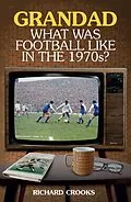 ePUB Grandad, What Was Football Like in the 1970s? von Richard Crooks