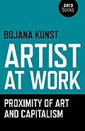 E-Book (epub) Artist at Work, Proximity of Art and Capitalism von Bojana Kunst