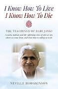 Couverture cartonnée I Know How To Live, I Know How To Die  The Teachings of Dadi Janki: A warm, radical, and lifeaffirming view of who we are, where we come f de Neville Hodgkinson