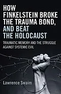 E-Book (epub) How Finkelstein Broke the Trauma Bond, and Beat the Holocaust von Lawrence Swaim