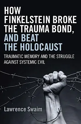 E-Book (epub) How Finkelstein Broke the Trauma Bond, and Beat the Holocaust von Lawrence Swaim