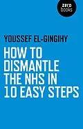 E-Book (epub) How to Dismantle the NHS in 10 Easy Steps von Youssef El-Gingihy