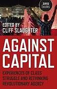 Couverture cartonnée Against Capital  Experiences of Class Struggle and Rethinking Revolutionary Agency de Cliff Slaughter