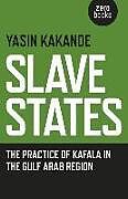 Kartonierter Einband Slave States - the practice of Kafala in the Gulf Arab Region von Yasin Kakande