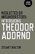 Neglected or Misunderstood: Introducing Theodor Adorno