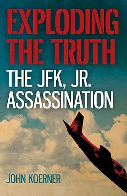 E-Book (epub) Exploding the Truth: The JFK, Jr. Assassination von John Koerner