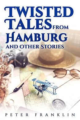 E-Book (pdf) Twisted Tales from Hamburg and Other Stories - Volume 1 von Peter Franklin