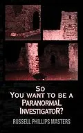 E-Book (epub) So You Want to Be a Paranormal Investigator? von Russell Phillip Masters