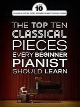  Notenblätter The Top 10 classical Piano Pieces every Beginner Pianist should learn