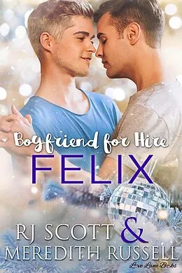 E-Book (epub) Felix (Boyfriend for Hire, #5) von Rj Scott, Meredith Russell