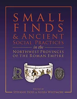 E-Book (epub) Small Finds and Ancient Social Practices in the Northwest Provinces of the Roman Empire von Stefanie Hoss