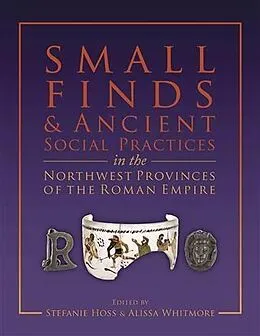 E-Book (pdf) Small Finds and Ancient Social Practices in the Northwest Provinces of the Roman Empire von Stefanie Hoss