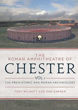 E-Book (pdf) Roman Amphitheatre of Chester von Wilmott Tony Wilmott, Garner Dan Garner