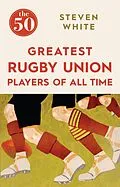E-Book (epub) The 50 Greatest Rugby Union Players of All Time von Steven White