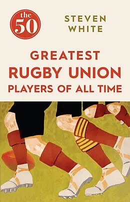 E-Book (epub) The 50 Greatest Rugby Union Players of All Time von Steven White