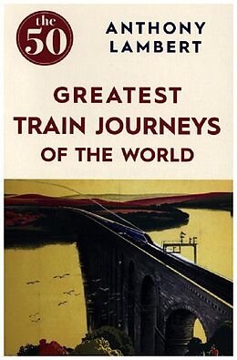 Couverture cartonnée The 50 Greatest Train Journeys of the World de Lambert Anthony