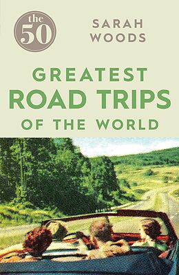 E-Book (epub) The 50 Greatest Road Trips von Sarah Woods