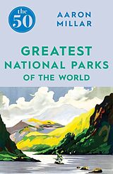 Couverture cartonnée The 50 Greatest National Parks of the World de Aaron Millar