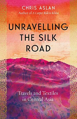 E-Book (epub) Unravelling the Silk Road von Chris Aslan