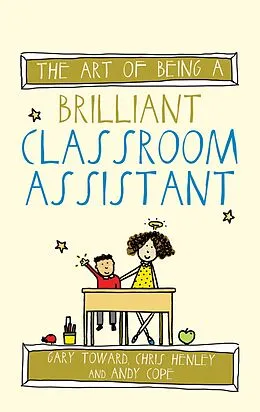 E-Book (epub) The Art of Being a Brilliant Classroom Assistant von Gary Toward, Chris Henley, Andy Cope